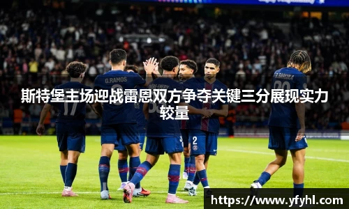 斯特堡主场迎战雷恩双方争夺关键三分展现实力较量