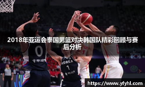2018年亚运会泰国男篮对决韩国队精彩回顾与赛后分析